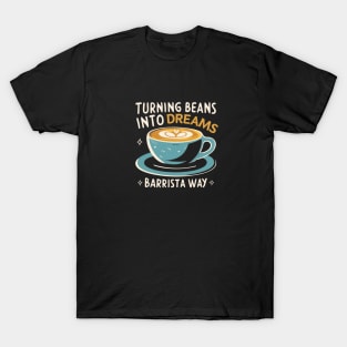 Turning Beans into Dreams: The Barista Way Coffee Barista T-Shirt